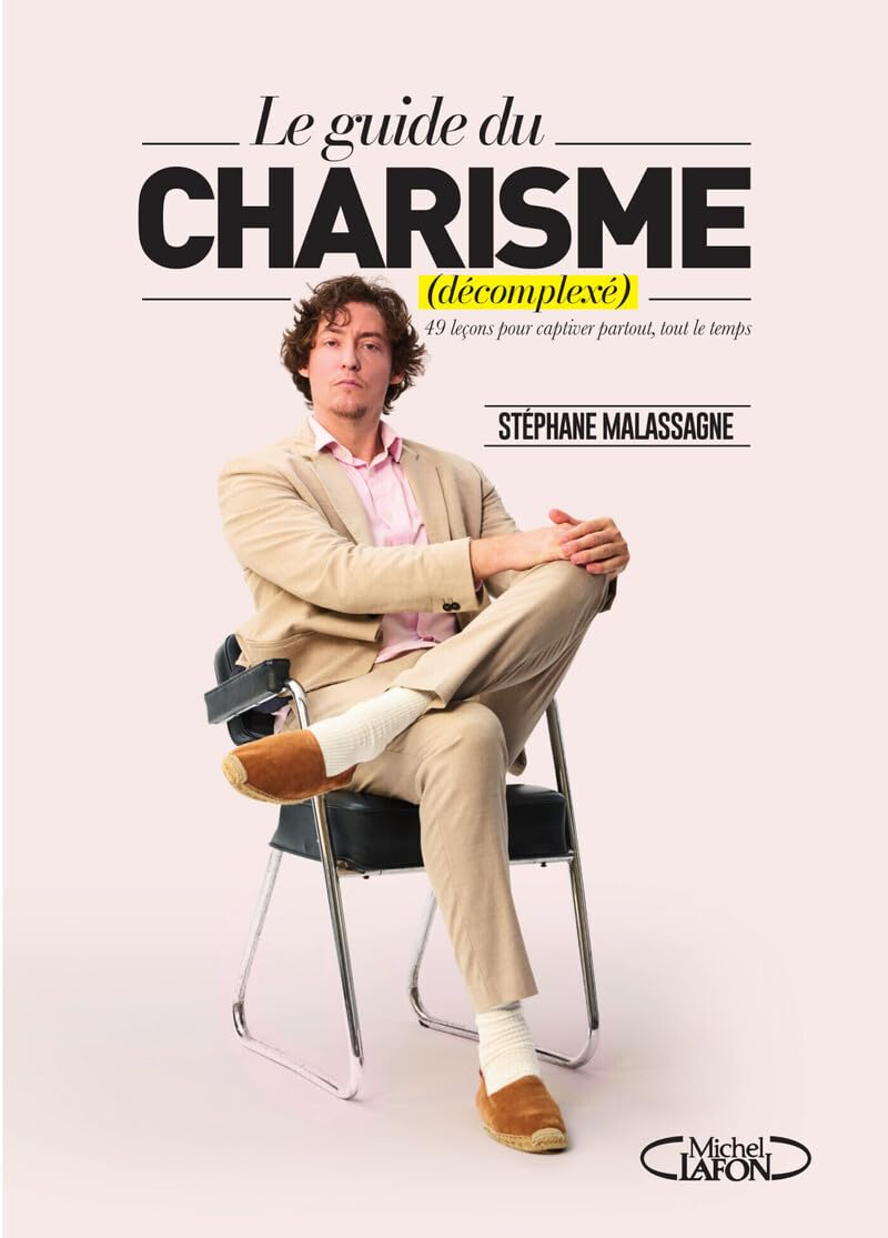Le charisme décomplexé - Le guide ultime pour captiver partout, tout le temps