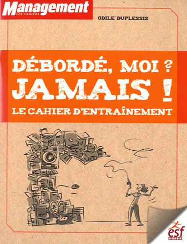 Débordé, moi ? Jamais ! : le cahier d'entraînement