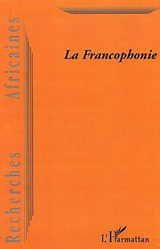 Recherches africaines. La francophonie : l'indispensable mutation du paternalisme vers un multilatér
