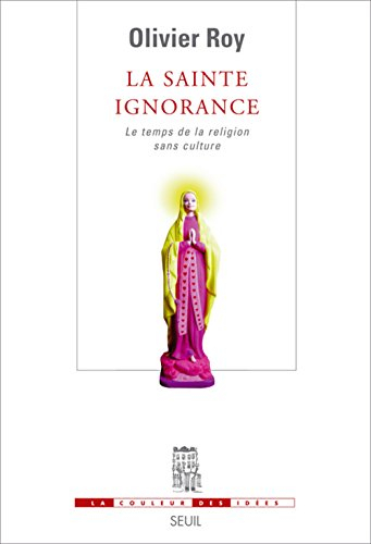 La sainte ignorance : le temps de la religion sans culture