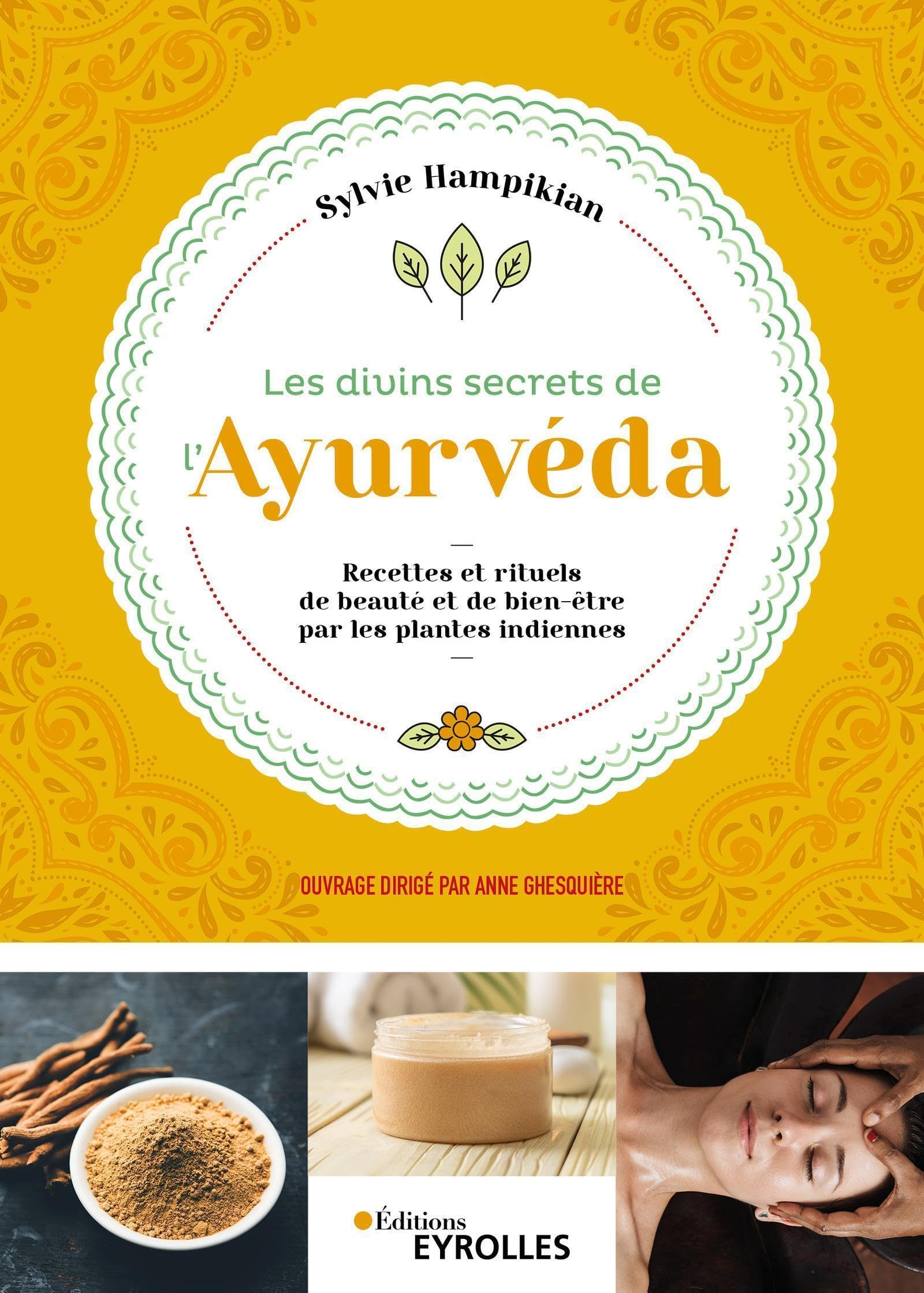 Les divins secrets de l'ayurvéda : recettes et rituels de beauté et de bien-être par les plantes ind