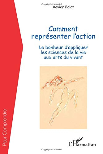 Comment représenter l'action : le bonheur d'appliquer les sciences de la vie aux arts du vivant