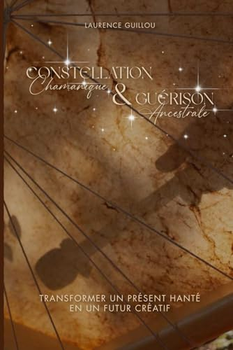 Constellation Chamanique & Guérison Ancestrale: Transformer un présent hanté en un futur créatif