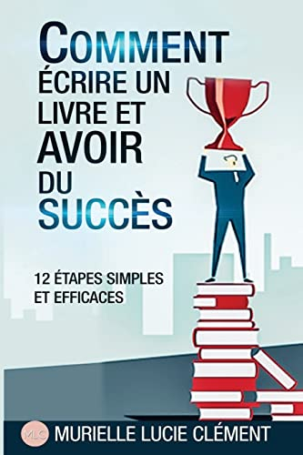 Comment écrire un livre et avoir du succès.: 12 Etapes simples et efficaces