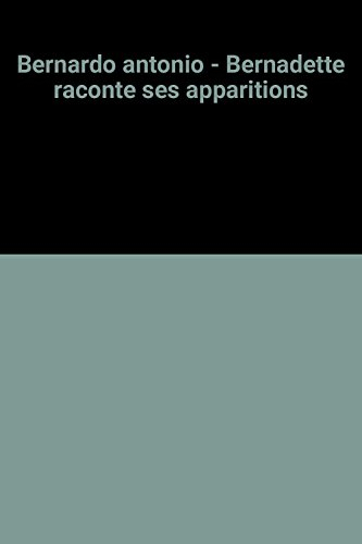 bernardo antonio - bernadette raconte ses apparitions