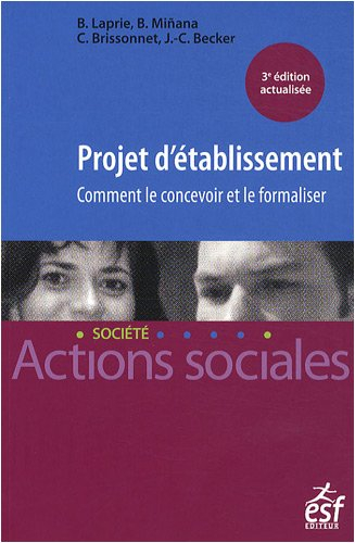 Projet d'établissement : comment le concevoir et le formaliser : dans le secteur social et médico-so