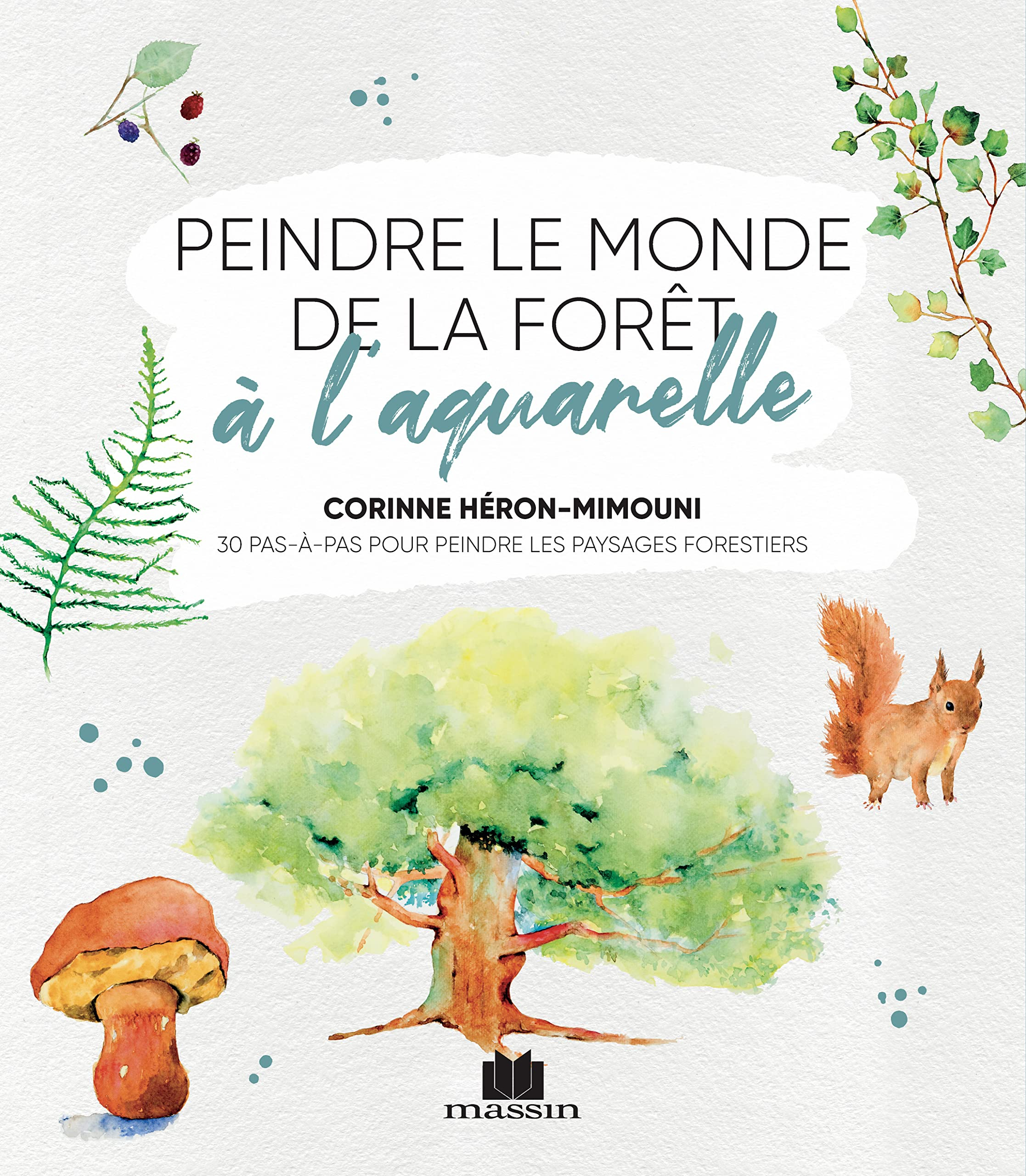 Peindre le monde de la forêt à l'aquarelle : 30 pas-à-pas pour peindre les paysages forestiers