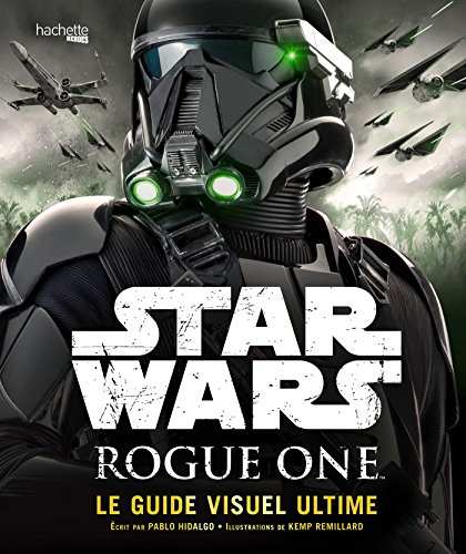 Star Wars Rogue One : le guide visuel ultime