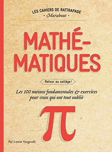 Mathématiques : retour au collège : les 100 notions fondamentales & exercices pour ceux qui ont tout