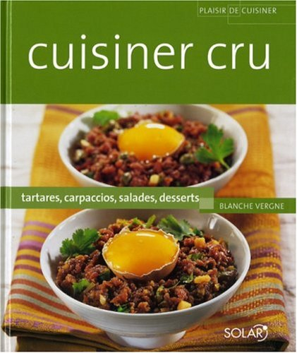 Cuisiner cru : tartares, carpaccios, salades, desserts