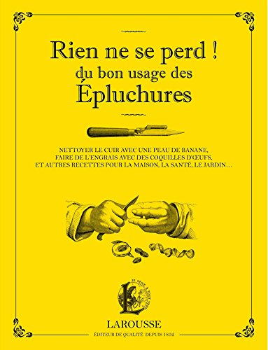 Rien ne se perd ! : du bon usage des épluchures : nettoyer le cuir avec une peau de banane, faire de