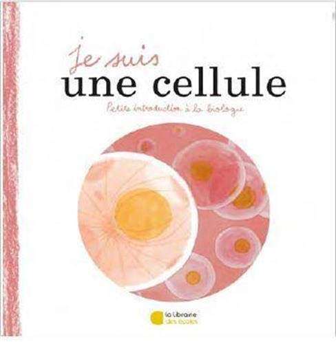 Je suis une cellule : petite introduction à la biologie