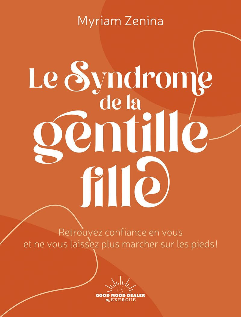 Le syndrome de la gentille fille : retrouvez confiance en vous et ne vous laissez plus marcher sur l