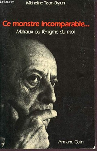 Ce monstre incomparable... : Malraux ou l'énigme du moi