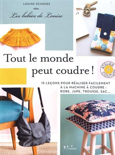Tout le monde peut coudre ! : 15 leçons pour réaliser facilement à la machine à coudre : robe, jupe,