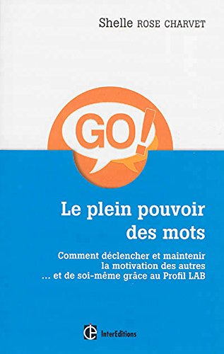 Le plein pouvoir des mots : comment déclencher et maintenir la motivation des autres... et de soi-mê