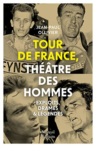 Tour de France, théâtre des hommes : exploits, drames & légendes