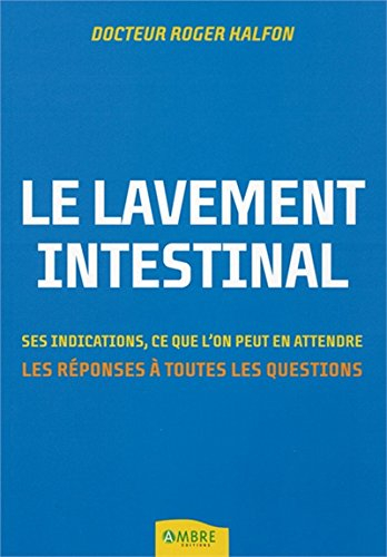 Le lavement intestinal : les réponses à toutes vos questions : ses indications, ce que l'on peut en 