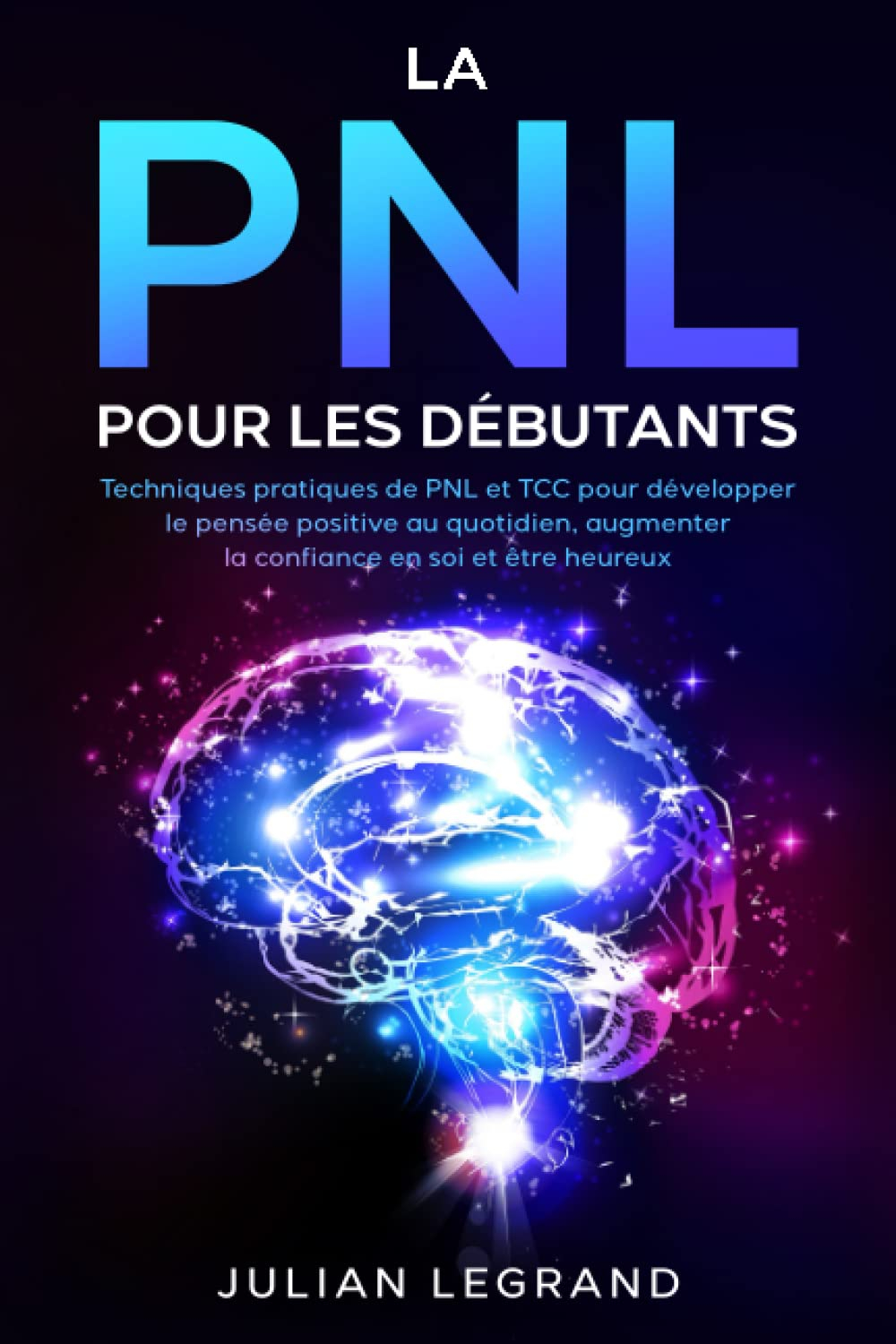 La PNL pour les débutants: Comment atteindre vos objectifs en appliquant les plus efficaces des stra