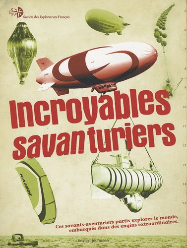 Incroyables savanturiers : ces savants-aventuriers partis explorer le monde, embarqués dans des engi