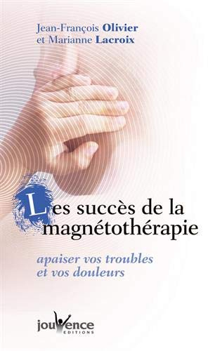 Les succès de la magnétothérapie : apaisez vos troubles et vos douleurs