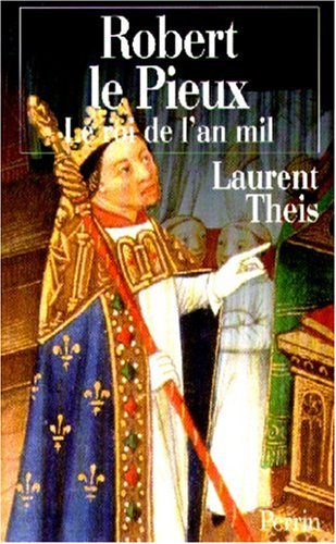 robert le pieux. le roi de l'an mil