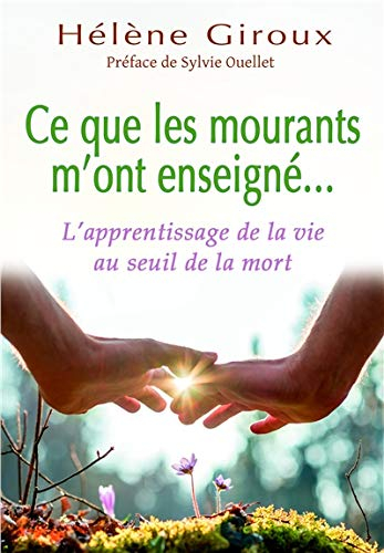 Ce que les mourants m'ont enseigné... : apprentissage de la vie au seuil de la mort