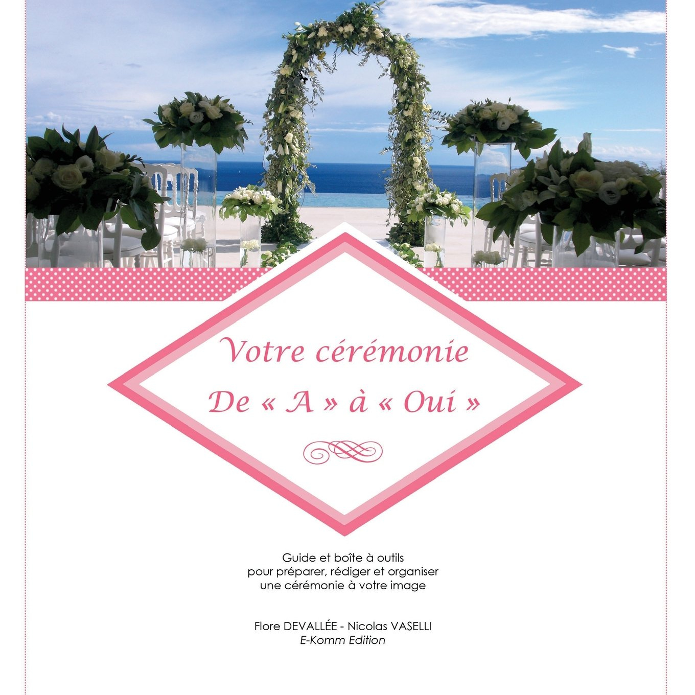 Votre cérémonie De « A » à « Oui »: Guide et boîte à outils pour préparer, rédiger et organiser une 