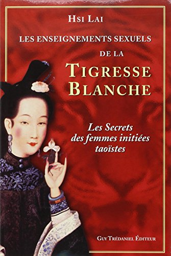 Les enseignements sexuels de la tigresse blanche : les secrets des femmes initiées taoïstes