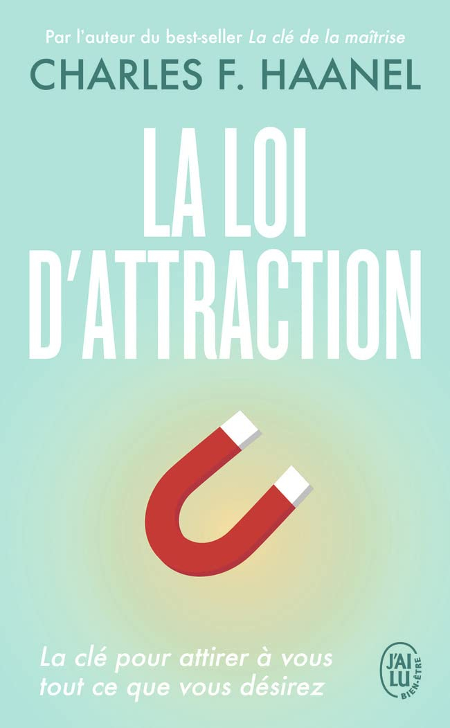 La loi d'attraction : la clé pour attirer à vous tout ce que vous désirez