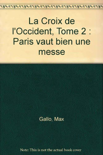 La croix de l'Occident. Vol. 2. Paris vaut bien une messe