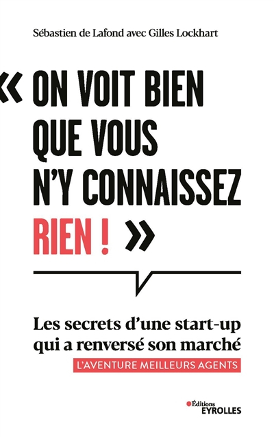 On voit bien que vous n'y connaissez rien ! : les secrets d'une start-up qui a renversé son marché :
