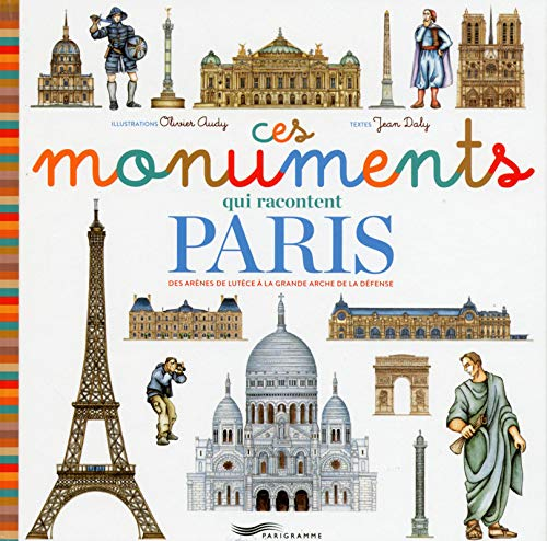 Ces monuments qui racontent Paris : des arènes de Lutèce à la Grande Arche de la Défense