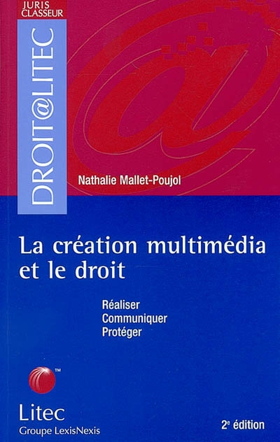 La création multimédia et le droit : réaliser, communiquer, protéger