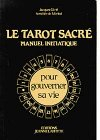 Le Tarot sacré : manuel initiatique pour gouverner sa vie
