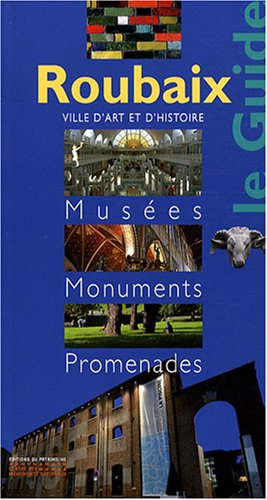 Roubaix : le guide : musées, monuments, promenades
