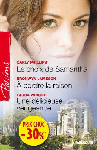 Le choix de Samantha. A perdre la raison. Une délicieuse vengeance