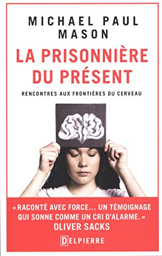 La prisonnière du présent : rencontres aux frontières du cerveau