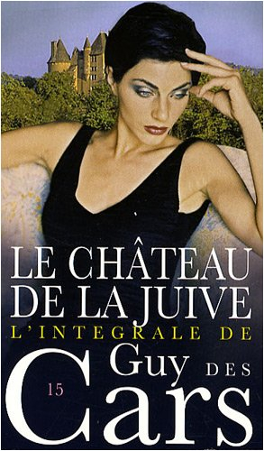 L'intégrale de Guy Des Cars. Vol. 15. Le château de la Juive