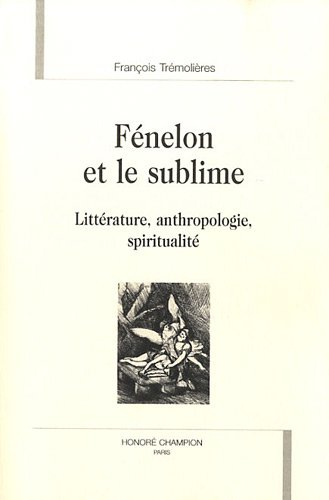 Fénelon et le sublime : littérature, anthropologie, spiritualité
