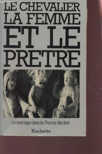Le chevalier, la femme et le prêtre : le mariage dans la France féodale