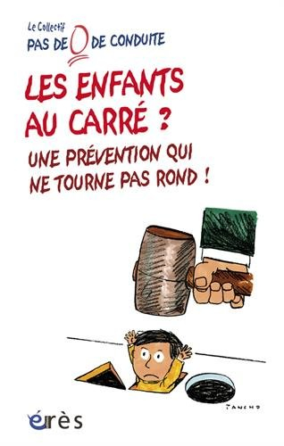 Les enfants au carré ? : une prévention qui ne tourne pas rond : prévention et éducation plutôt que 