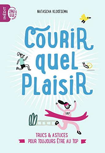 Courir, quel plaisir : trucs et astuces pour toujours être au top