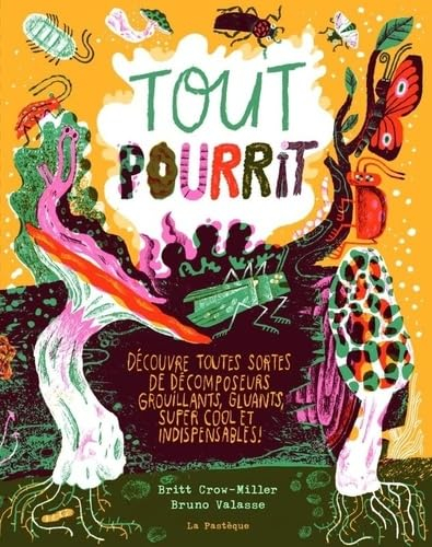 Tout pourrit : Découvre toutes sortes de décomposeurs grouillants, gluants, super cool et indispensa