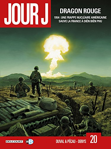 Jour J. Vol. 20. Dragon rouge : 1954, une frappe nucléaire américaine sauve la France à Diên Biên Ph
