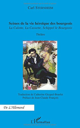 Scènes de la vie héroïque des bourgeois : La Culotte, La Cassette, Schippel le Bourgeois : théâtre