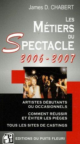 Les métiers du spectacle 2006-2007 : artistes débutants ou occasionnels, comment réussir et éviter l