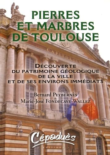 Pierres et marbres de Toulouse : découverte du patrimoine géologique de la ville et de ses environs 