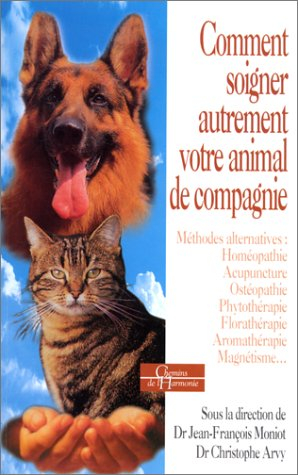 Comment soigner autrement votre animal de compagnie : méthodes alternatives : homéopathie, acupunctu