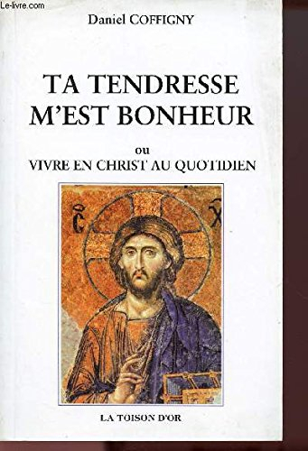 Ta tendresse m'est bonheur : ou vivre en Christ au quotidien